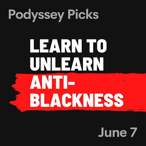 Podyssey Picks (Jun 7): Learn to Unlearn Anti-Blackness cover artwork
