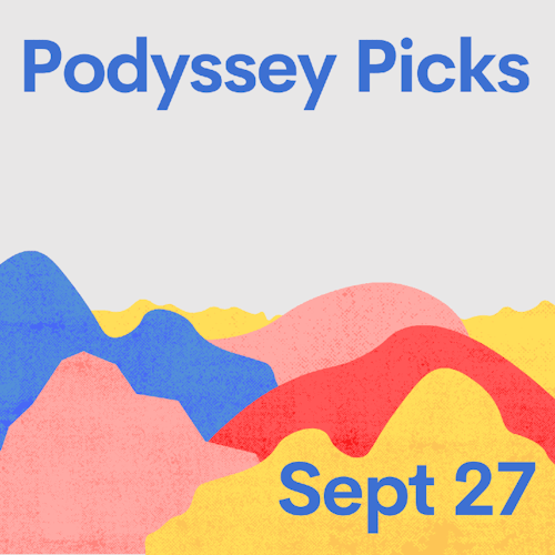 Podyssey Picks (Sept 27): Top Community Recommendations cover artwork
