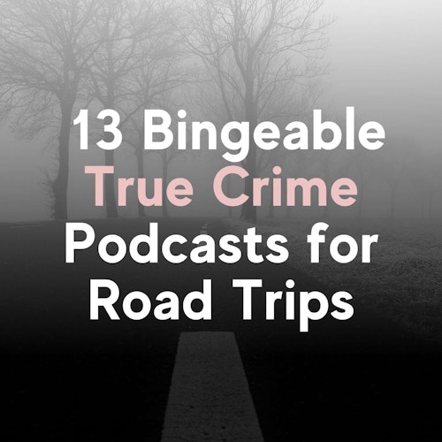 13 Bingeable True Crime Podcasts for Your Next Road Trip cover artwork